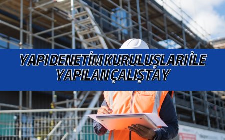 Yapı Denetim Kuruluşları ile Yapılan Çalıştay