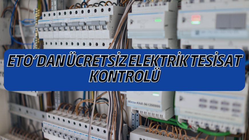 ETO’dan Ücretsiz Elektrik Tesisat Kontrolü