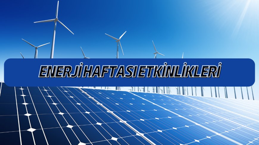 Enerji Haftası Etkinlikleri