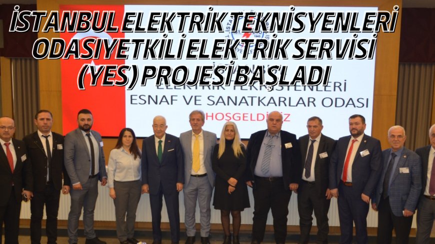 İSTANBUL ELEKTRİK TEKNİSYENLERİ ODASIYETKİLİ ELEKTRİK SERVİSİ (YES) PROJESİ BAŞLADI